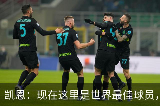 凯恩：现在这里是世界最佳球员，这种感觉太奇妙了，感谢所有人
