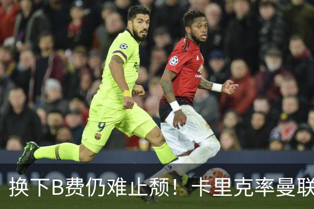 换下B费仍难止颓！卡里克率曼联半场0-2，赛前已7场不胜
